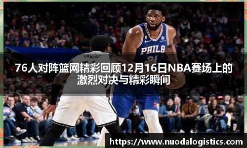 76人对阵篮网精彩回顾12月16日NBA赛场上的激烈对决与精彩瞬间